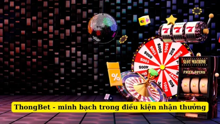 ThongBet - minh bạch trong điều kiện nhận thưởng