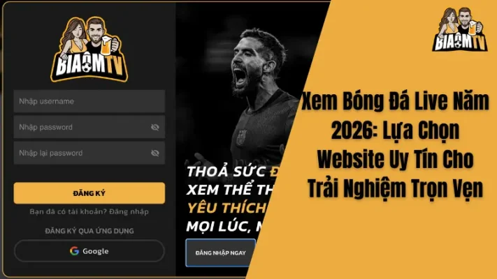 Xem Bóng Đá Live Năm 2026: Lựa Chọn Website Uy Tín Cho Trải Nghiệm Trọn Vẹn